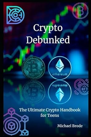 crypto debunked the ultimate crypto handbook for teens 1st edition michael brode 979-8854110693