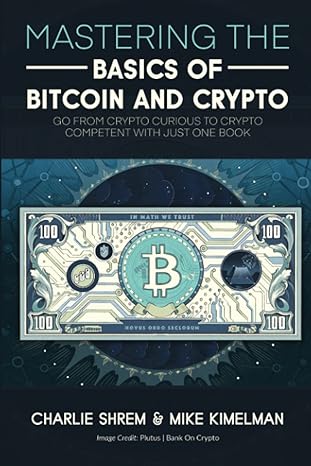 mastering the basics of bitcoin and crypto go from crypto curious to crypto competent with just one book 1st