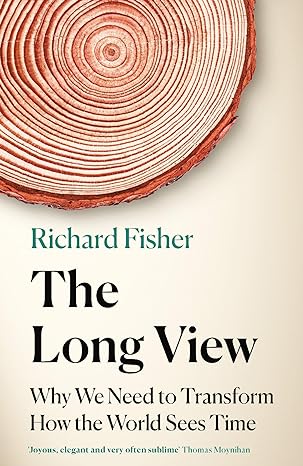 the long view why we need to transform how the world sees time 1st edition richard fisher 1472285255,