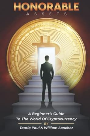 honorable assets a beginner s guide to the world of cryptocurrency 1st edition taariq paul ,william sanchez