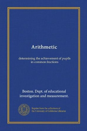 arithmetic determining the achievement of pupils in common fractions 1st edition . boston. dept. of