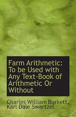 farm arithmetic to be used with any text book of arithmetic or without 1st edition charles william burkett
