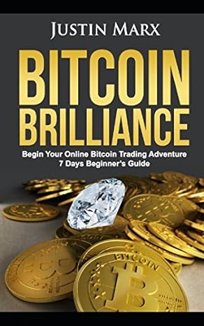 Bitcoin Brilliance Begin Your Online Bitcoin Trading Adventure 7 Days Beginner S Guide