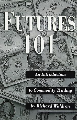 futures 101 an introduction to commodity trading no edition richard e. waldron 0965659305, 978-0965659307