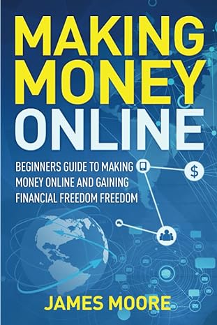 making money online beginners guide to making money online and gaining financial freedom 1st edition james