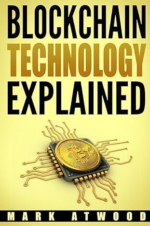 blockchain technology explained 1st edition mark atwood 198411381x, 978-1984113818