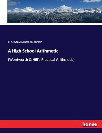 a high school arithmetic 1st edition g. a. wentworth wentworth 3337157963, 978-3337157968