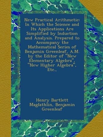 new practical arithmetic in which the science and its applications are simplified by induction and analysis