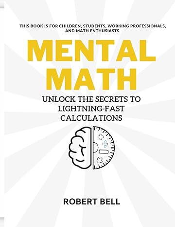 mental math unlock the secrets to lightning fast calculations 1st edition robert bell 979-8398821093
