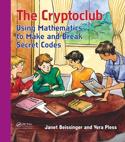 the cryptoclub using mathematics to make and break secret codes 1st edition janet beissinger, vera pless