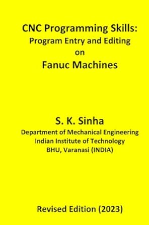 cnc programming skills program entry and editing on fanuc machines 1st edition dr. s. k. sinha 1511979097,