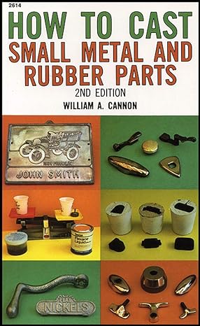 how to cast small metal and rubber parts 2nd edition william cannon 0830604146, 978-0830604142