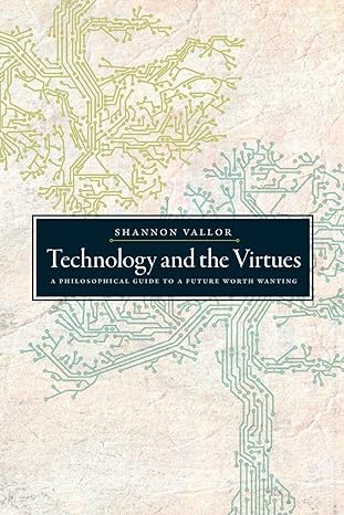 technology and the virtues a philosophical guide to a future worth wanting 1st edition shannon vallor