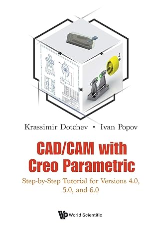 cad cam with creo parametric step by step tutorial for versions 4 0 5 0 and 6 0 1st edition krassimir dotchev