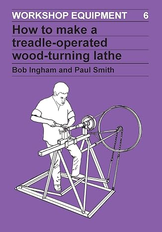 how to make a treadle operated wood turning lathe 1st edition bob ingham 0946688168, 978-0946688166