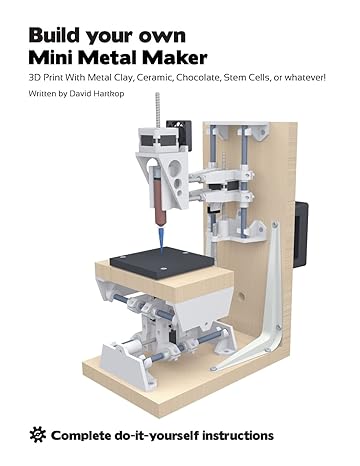 build your own mini metal maker 3d print with metal clay ceramic chocolate stem cells or whatever 1st edition