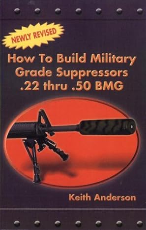 how to build military grade suppressors 22 thru 50 bmg 1st edition keith anderson 0879471956, 978-0879471958