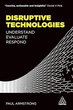 disruptive technologies understand evaluate respond 1st edition paul armstrong 0749477288, 978-0749477288
