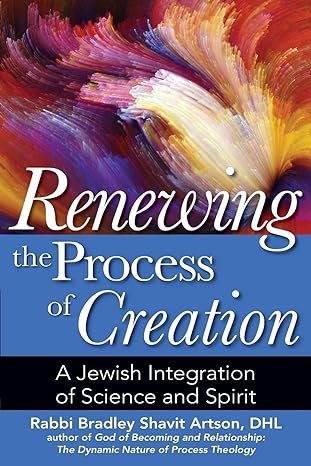 renewing the process of creation a jewish integration of science and spirit 1st edition rabbi bradley shavit