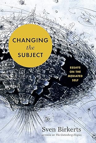 changing the subject essays on the mediated self 1st edition sven birkerts 1555977219, 978-1555977214