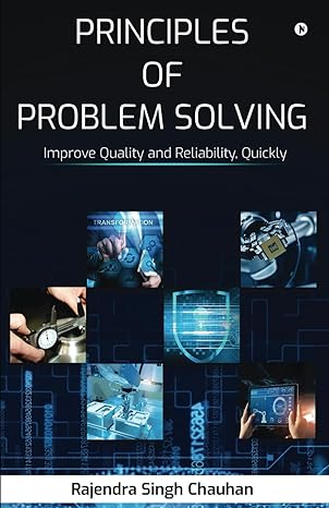 principles of problem solving improve quality and reliability quickly 1st edition rajendra singh chauhan