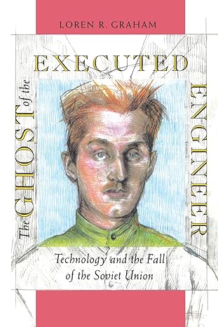 the ghost of the executed engineer technology and the fall of the soviet union 1st edition loren graham