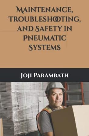 maintenance troubleshooting and safety in pneumatic systems 1st edition joji parambath 979-8653453434