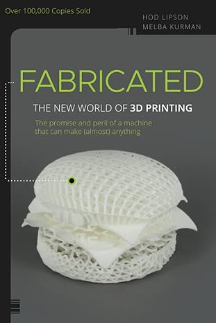 fabricated the new world of 3d printing the promise and peril of a machine that can make anything 1st edition