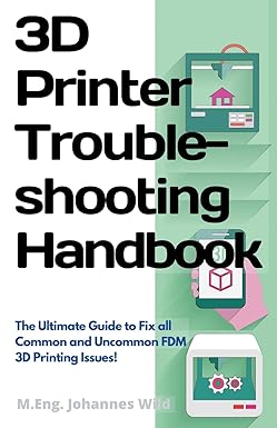 3d printer troubleshooting handbook the ultimate guide to fix all common and uncommon fdm 3d printing issues