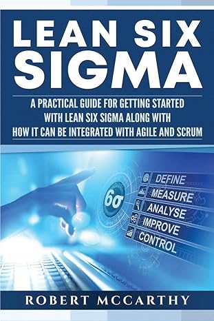 Lean Six Sigma A Practical Guide For Getting Started With Lean Six Sigma Along With How It Can Be Integrated With Agile And Scrum