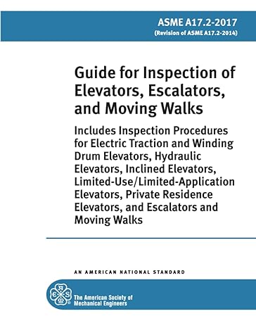 Guide For Inspection Of Elevators Escalators And Moving Walks Includes Inspection Procedures For Electric Traction And Winding Drum Elevators Hydraulic Elevators Inclined Elevators Limited Use/Limited Application Elevators Private Residence Elevators And Escalators And Moving Walks
