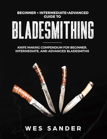 bladesmithing knife making compendium for beginner intermediate and advanced bladesmiths 1st edition wes