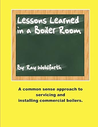 lesson learned in a boiler room a common sense approach to servicing and installing commercial boilers 1st