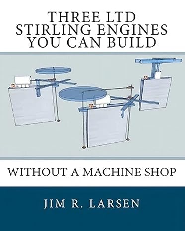 three ltd stirling engines you can build without a machine shop 1st edition jim r. larsen 1452806578,