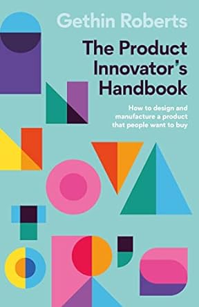 the product innovator s handbook how to design and manufacture a product that people want to buy 1st edition