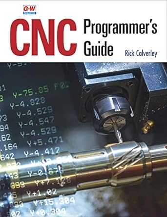 cnc programmer s guide 1st edition rick calverley 1637767021, 978-1637767023