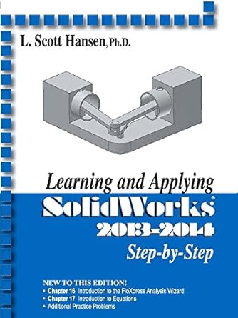 learning and applying solidworks 2013 2014 step by step 1st edition l. scott hansen 0831134836, 978-0831134839