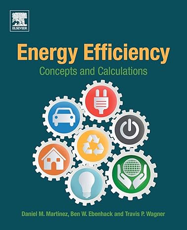 energy efficiency concepts and calculations 1st edition daniel m. martinez ,ben w. ebenhack ,travis p. wagner