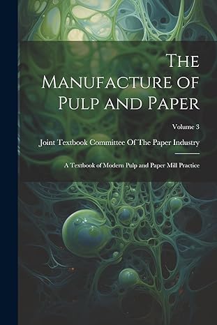 the manufacture of pulp and paper a textbook of modern pulp and paper mill practice volume 3 1st edition