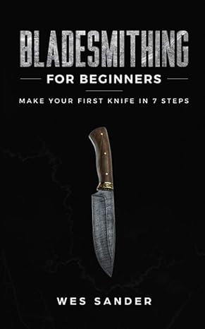 bladesmithing for beginners make your first knife in 7 steps 1st edition wes sander 1691532800, 978-1691532803