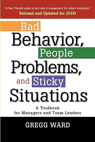 bad behavior people problems and sticky situations a toolbook for managers and team leaders 1st edition gregg