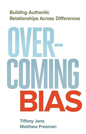 overcoming bias building authentic relationships across differences 1st edition tiffany jana ,matthew freeman