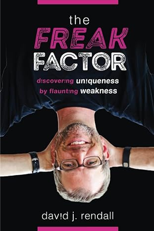 the freak factor discovering uniqueness by flaunting weakness 1st edition david j. rendall 979-8362621971