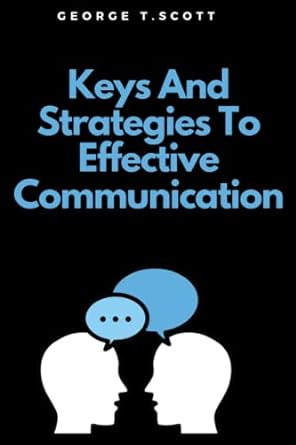 keys and strategies to effective communication 1st edition george t. scott 979-8839458871
