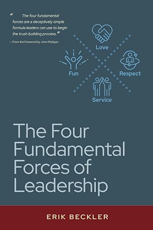 the four fundamental forces of leadership developing a practice on love respect service and fun 1st edition