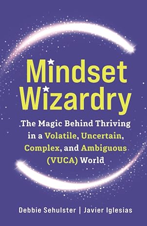 mindset wizardry the magic behind thriving in a volatile uncertain complex and ambiguous world 1st edition
