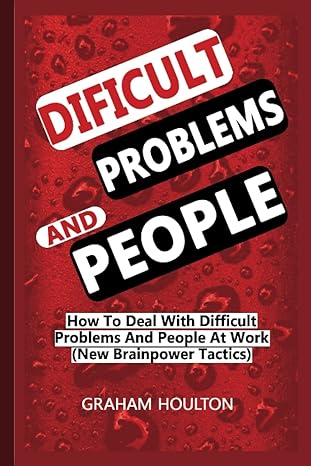 difficult problem and people how to deal with difficult problems and people at work 1st edition graham