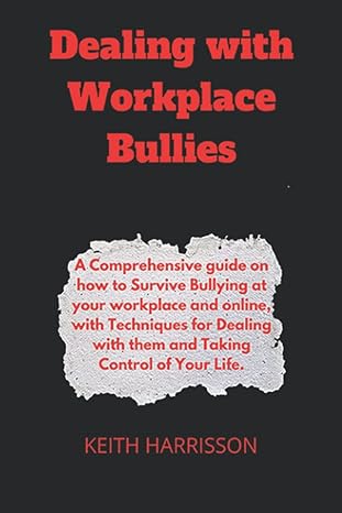 dealing with workplace bullies a comprehensive guide 1st edition keith harrisson 979-8840013656