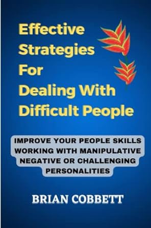 effective strategies for dealing with difficult people 1st edition brian cobbett 979-8841013181