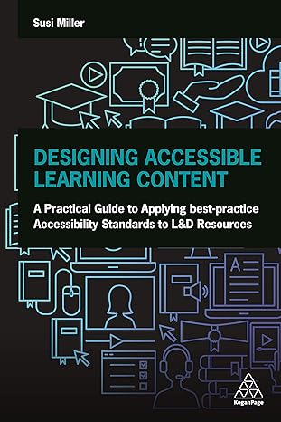 designing accessible learning content a practical guide to applying best practice accessibility standards to
